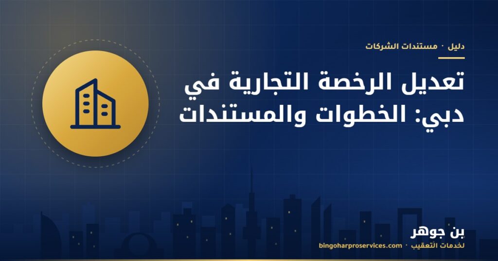 تعديل الرخصة التجارية في دبي: الخطوات والمستندات